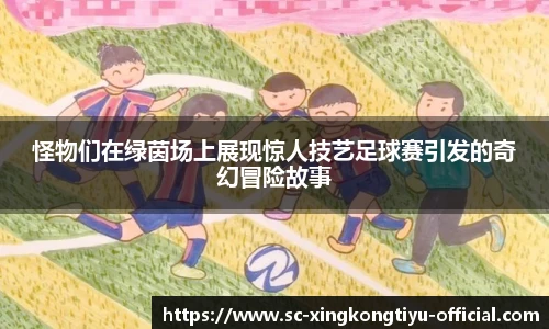 怪物们在绿茵场上展现惊人技艺足球赛引发的奇幻冒险故事